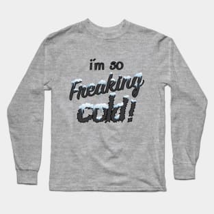 I'm so freaking cold! Long Sleeve T-Shirt